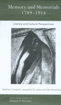 Memory and Memorials, 1789-1914 : Literary and Cultural Perspectives