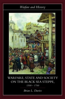 Warfare, State and Society on the Black Sea Steppe, 1500-1700, Paperback / softback Book Warfare, State and Society on the Black Sea Steppe, 1500-1700, Paperback / softback Book