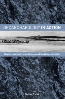 Geoarchaeology in Action : Studies in Soil Micromorphology and Landscape Evolution, Paperback / softback Book Geoarchaeology in Action : Studies in Soil Micromorphology and Landscape Evolution, Paperback / softback Book