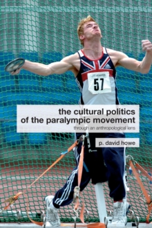 The Cultural Politics of the Paralympic Movement : Through an Anthropological Lens, Paperback / softback Book The Cultural Politics of the Paralympic Movement : Through an Anthropological Lens, Paperback / softback Book