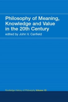 Philosophy of Meaning, Knowledge and Value in the Twentieth Century : Routledge History of Philosophy Volume 10, Paperback / softback Book Philosophy of Meaning, Knowledge and Value in the Twentieth Century : Routledge History of Philosophy Volume 10, Paperback / softback Book