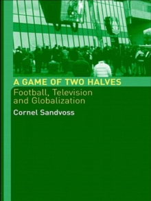 A Game of Two Halves : Football Fandom, Television and Globalisation, Paperback / softback Book A Game of Two Halves : Football Fandom, Television and Globalisation, Paperback / softback Book