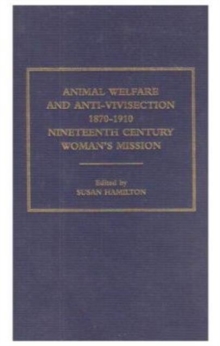 Animal Welfare and Anti-Vivisection 1870-1910 : Nineteenth-Century Women's Mission