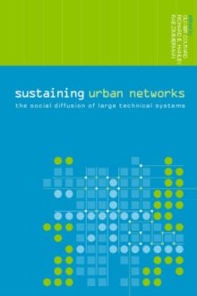 Sustaining Urban Networks : The Social Diffusion of Large Technical Systems