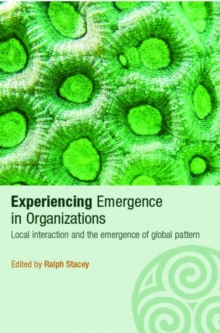 Experiencing Emergence in Organizations : Local Interaction and the Emergence of Global Patterns, Paperback / softback Book Experiencing Emergence in Organizations : Local Interaction and the Emergence of Global Patterns, Paperback / softback Book
