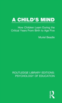 A Child's Mind : How Children Learn During the Critical Years from Birth to Age Five Years