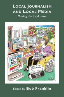 Local Journalism and Local Media : Making the Local News, Paperback / softback Book Local Journalism and Local Media : Making the Local News, Paperback / softback Book