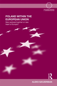 Poland Within the European Union : New Awkward Partner or New Heart of Europe?, Hardback Book Poland Within the European Union : New Awkward Partner or New Heart of Europe?, Hardback Book