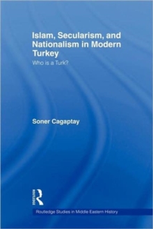 Islam, Secularism and Nationalism in Modern Turkey : Who is a Turk?, Hardback Book Islam, Secularism and Nationalism in Modern Turkey : Who is a Turk?, Hardback Book