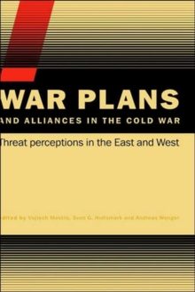 War Plans and Alliances in the Cold War : Threat Perceptions in the East and West