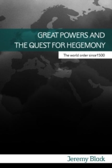 Great Powers and the Quest for Hegemony : The World Order since 1500, Paperback / softback Book Great Powers and the Quest for Hegemony : The World Order since 1500, Paperback / softback Book