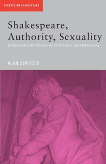 Shakespeare, Authority, Sexuality : Unfinished Business in Cultural Materialism, Paperback / softback Book Shakespeare, Authority, Sexuality : Unfinished Business in Cultural Materialism, Paperback / softback Book