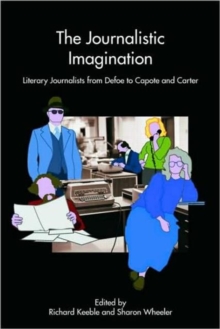 The Journalistic Imagination : Literary Journalists from Defoe to Capote and Carter, Paperback / softback Book The Journalistic Imagination : Literary Journalists from Defoe to Capote and Carter, Paperback / softback Book
