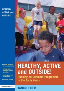 Healthy, Active and Outside! : Running an Outdoors Programme in the Early Years, Paperback / softback Book Healthy, Active and Outside! : Running an Outdoors Programme in the Early Years, Paperback / softback Book