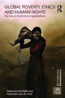 Global Poverty, Ethics and Human Rights : The Role of Multilateral Organisations, Paperback / softback Book Global Poverty, Ethics and Human Rights : The Role of Multilateral Organisations, Paperback / softback Book