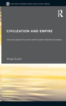 Civilization and Empire : China and Japan's Encounter with European International Society, Hardback Book Civilization and Empire : China and Japan's Encounter with European International Society, Hardback Book