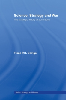 Science, Strategy and War : The Strategic Theory of John Boyd