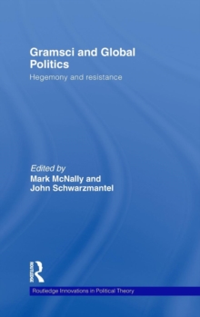 Gramsci and Global Politics : Hegemony and resistance, Hardback Book Gramsci and Global Politics : Hegemony and resistance, Hardback Book