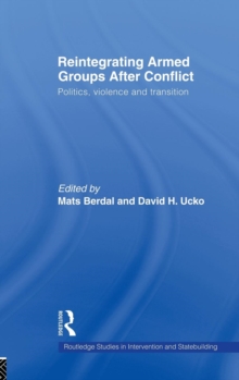 Reintegrating Armed Groups After Conflict : Politics, Violence and Transition, Hardback Book Reintegrating Armed Groups After Conflict : Politics, Violence and Transition, Hardback Book