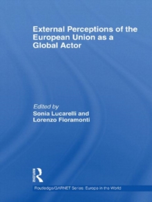 External Perceptions of the European Union as a Global Actor, Hardback Book External Perceptions of the European Union as a Global Actor, Hardback Book