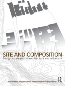 Site and Composition : Design Strategies in Architecture and Urbanism, Paperback / softback Book Site and Composition : Design Strategies in Architecture and Urbanism, Paperback / softback Book