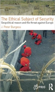 The Ethical Subject of Security : Geopolitical Reason and the Threat Against Europe, Paperback / softback Book The Ethical Subject of Security : Geopolitical Reason and the Threat Against Europe, Paperback / softback Book