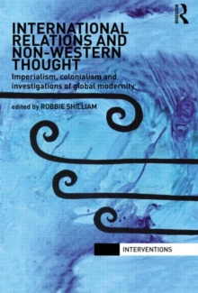 International Relations and Non-Western Thought : Imperialism, Colonialism and Investigations of Global Modernity