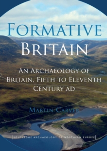 Formative Britain : An Archaeology of Britain, Fifth to Eleventh Century AD