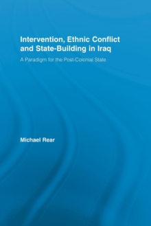Intervention, Ethnic Conflict and State-Building in Iraq : A Paradigm for the Post-Colonial State
