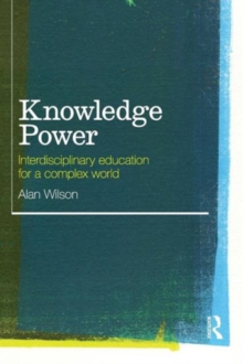 Knowledge Power : Interdisciplinary Education for a Complex World, Paperback / softback Book Knowledge Power : Interdisciplinary Education for a Complex World, Paperback / softback Book