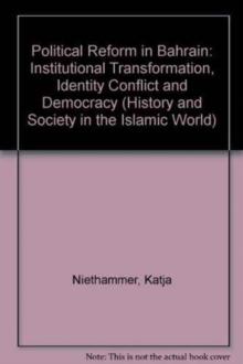 Political Reform in Bahrain : Institutional Transformation, Identity Conflict and Democracy