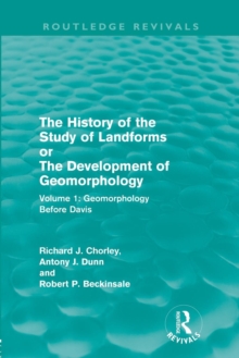 The History of the Study of Landforms: Volume 1 - Geomorphology Before Davis (Routledge Revivals) : or the Development of Geomorphology
