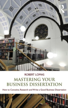 Mastering Your Business Dissertation : How to Conceive, Research and Write a Good Business Dissertation, Paperback / softback Book Mastering Your Business Dissertation : How to Conceive, Research and Write a Good Business Dissertation, Paperback / softback Book