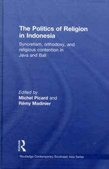 The Politics of Religion in Indonesia : Syncretism, Orthodoxy, and Religious Contention in Java and Bali, Hardback Book The Politics of Religion in Indonesia : Syncretism, Orthodoxy, and Religious Contention in Java and Bali, Hardback Book