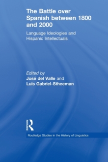 The Battle over Spanish between 1800 and 2000 : Language & Ideologies and Hispanic Intellectuals