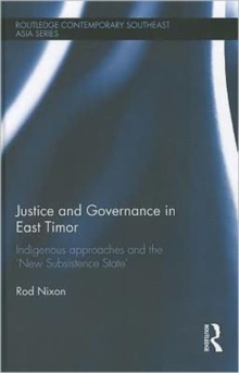 Justice and Governance in East Timor : Indigenous Approaches and the 'New Subsistence State', Hardback Book Justice and Governance in East Timor : Indigenous Approaches and the 'New Subsistence State', Hardback Book