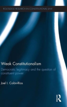 Weak Constitutionalism : Democratic Legitimacy and the Question of Constituent Power, Hardback Book Weak Constitutionalism : Democratic Legitimacy and the Question of Constituent Power, Hardback Book