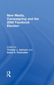 New Media, Campaigning and the 2008 Facebook Election, Hardback Book New Media, Campaigning and the 2008 Facebook Election, Hardback Book