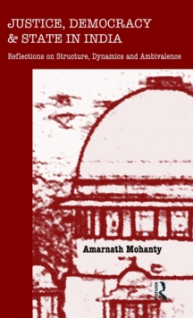 Justice, Democracy and State in India : Reflections on Structure, Dynamics and Ambivalence, Hardback Book Justice, Democracy and State in India : Reflections on Structure, Dynamics and Ambivalence, Hardback Book