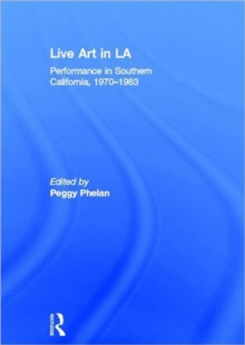 Live Art in LA : Performance in Southern California, 1970 - 1983, Hardback Book Live Art in LA : Performance in Southern California, 1970 - 1983, Hardback Book
