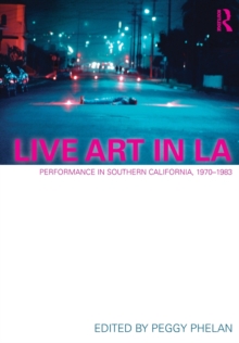Live Art in LA : Performance in Southern California, 1970 - 1983, Paperback / softback Book Live Art in LA : Performance in Southern California, 1970 - 1983, Paperback / softback Book