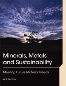 Minerals, Metals and Sustainability : Meeting Future Material Needs, Paperback / softback Book Minerals, Metals and Sustainability : Meeting Future Material Needs, Paperback / softback Book