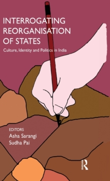 Interrogating Reorganisation of States : Culture, Identity and Politics in India, Hardback Book Interrogating Reorganisation of States : Culture, Identity and Politics in India, Hardback Book