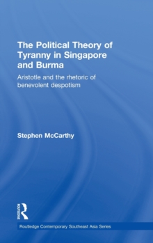 The Political Theory of Tyranny in Singapore and Burma : Aristotle and the Rhetoric of Benevolent Despotism, Hardback Book The Political Theory of Tyranny in Singapore and Burma : Aristotle and the Rhetoric of Benevolent Despotism, Hardback Book