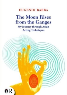 The Moon Rises from the Ganges : My journey through Asian acting techniques