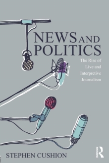 News and Politics : The Rise of Live and Interpretive Journalism