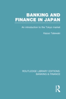 Banking and Finance in Japan (RLE Banking & Finance) : An Introduction to the Tokyo Market