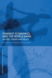 Feminist Economics and the World Bank : History, theory and policy, Paperback / softback Book Feminist Economics and the World Bank : History, theory and policy, Paperback / softback Book