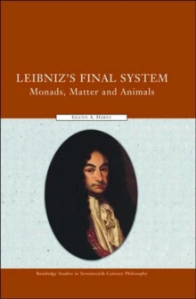 Leibniz's Final System : Monads, Matter, and Animals, Hardback Book Leibniz's Final System : Monads, Matter, and Animals, Hardback Book
