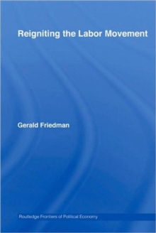 Reigniting the Labor Movement : Restoring Means to Ends in a Democratic Labor Movement, Hardback Book Reigniting the Labor Movement : Restoring Means to Ends in a Democratic Labor Movement, Hardback Book
